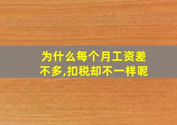 为什么每个月工资差不多,扣税却不一样呢