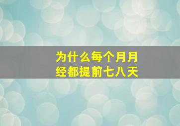 为什么每个月月经都提前七八天