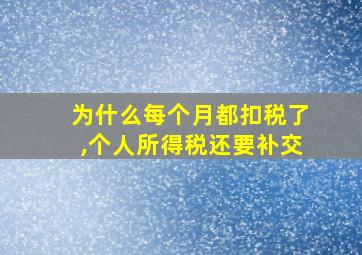 为什么每个月都扣税了,个人所得税还要补交