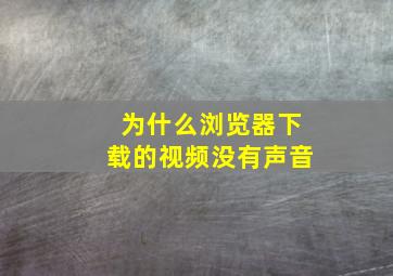 为什么浏览器下载的视频没有声音