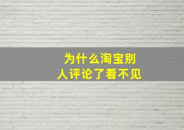 为什么淘宝别人评论了看不见