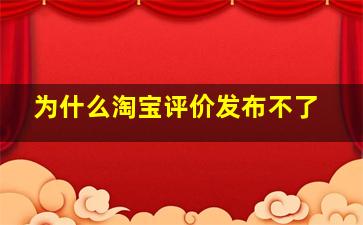 为什么淘宝评价发布不了