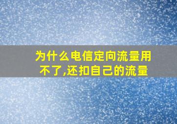 为什么电信定向流量用不了,还扣自己的流量