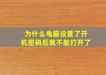 为什么电脑设置了开机密码后就不能打开了