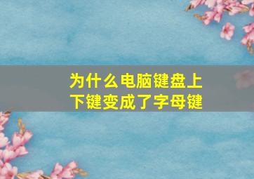 为什么电脑键盘上下键变成了字母键