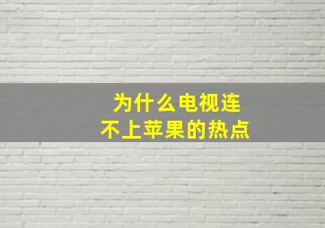 为什么电视连不上苹果的热点