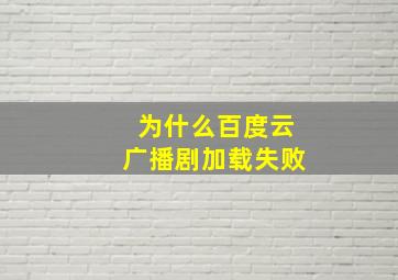 为什么百度云广播剧加载失败