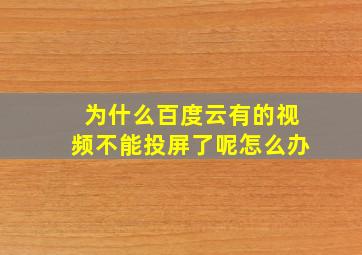 为什么百度云有的视频不能投屏了呢怎么办