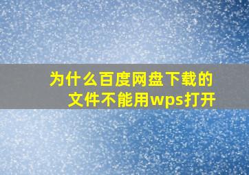 为什么百度网盘下载的文件不能用wps打开