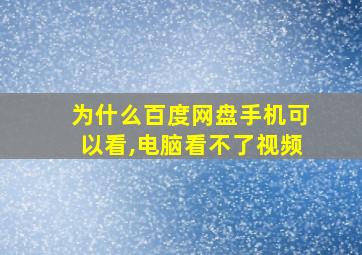 为什么百度网盘手机可以看,电脑看不了视频