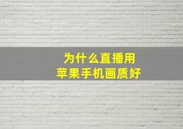 为什么直播用苹果手机画质好