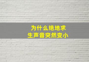 为什么绝地求生声音突然变小