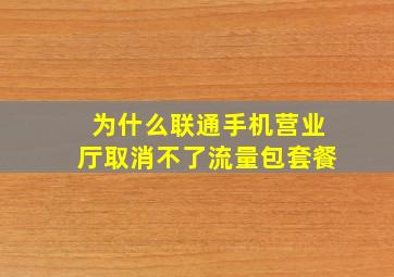 为什么联通手机营业厅取消不了流量包套餐