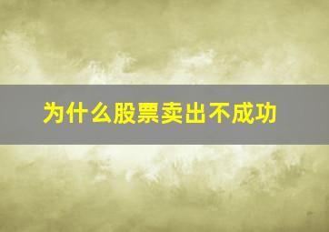 为什么股票卖出不成功