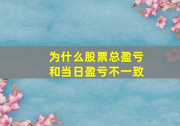 为什么股票总盈亏和当日盈亏不一致