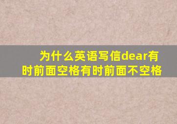 为什么英语写信dear有时前面空格有时前面不空格