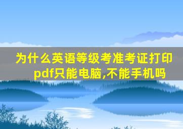 为什么英语等级考准考证打印pdf只能电脑,不能手机吗