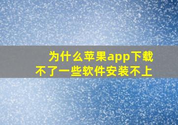 为什么苹果app下载不了一些软件安装不上