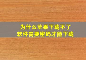 为什么苹果下载不了软件需要密码才能下载