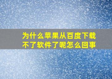 为什么苹果从百度下载不了软件了呢怎么回事