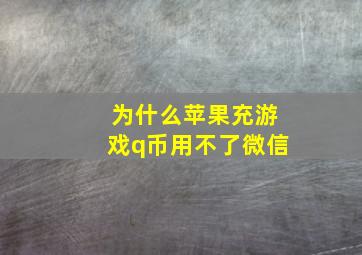 为什么苹果充游戏q币用不了微信