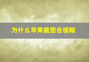 为什么苹果截图会模糊