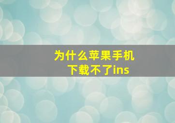 为什么苹果手机下载不了ins