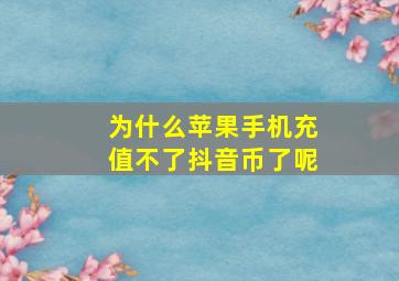 为什么苹果手机充值不了抖音币了呢