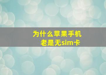 为什么苹果手机老是无sim卡