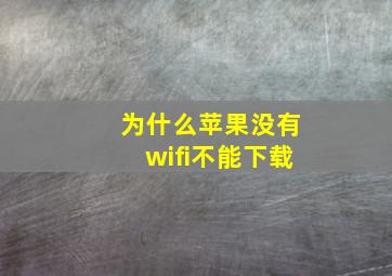 为什么苹果没有wifi不能下载