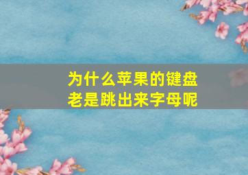 为什么苹果的键盘老是跳出来字母呢