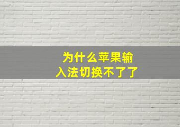 为什么苹果输入法切换不了了