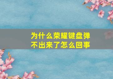 为什么荣耀键盘弹不出来了怎么回事