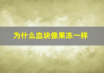 为什么血块像果冻一样