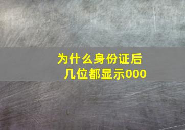 为什么身份证后几位都显示000