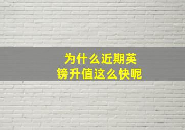 为什么近期英镑升值这么快呢