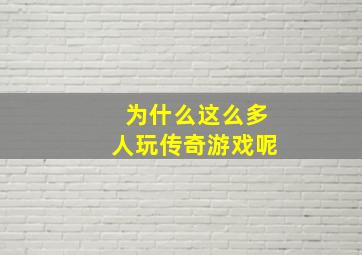 为什么这么多人玩传奇游戏呢