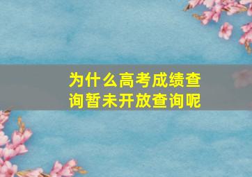 为什么高考成绩查询暂未开放查询呢