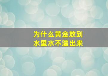 为什么黄金放到水里水不溢出来