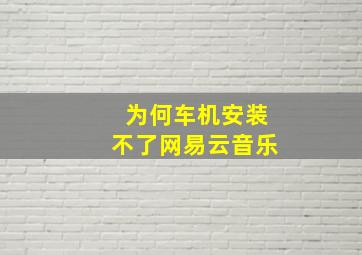 为何车机安装不了网易云音乐