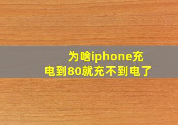 为啥iphone充电到80就充不到电了