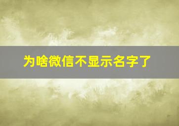 为啥微信不显示名字了