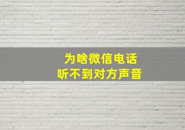 为啥微信电话听不到对方声音