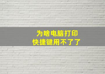 为啥电脑打印快捷键用不了了