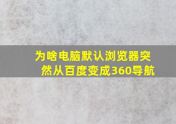 为啥电脑默认浏览器突然从百度变成360导航