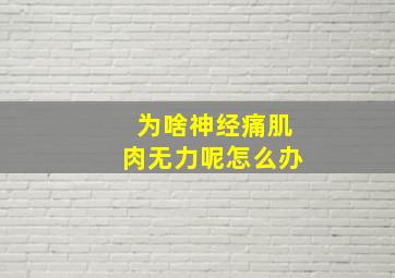 为啥神经痛肌肉无力呢怎么办