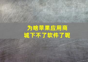 为啥苹果应用商城下不了软件了呢