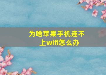 为啥苹果手机连不上wifi怎么办