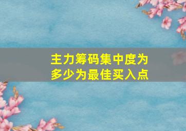 主力筹码集中度为多少为最佳买入点