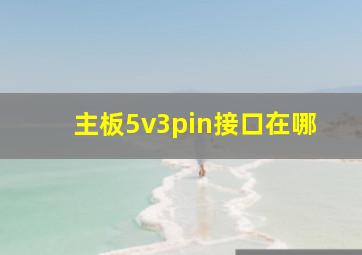 主板5v3pin接口在哪